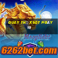 Quay thử XSQT ngày 19