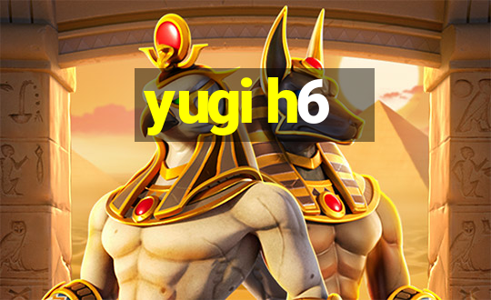 yugi h6