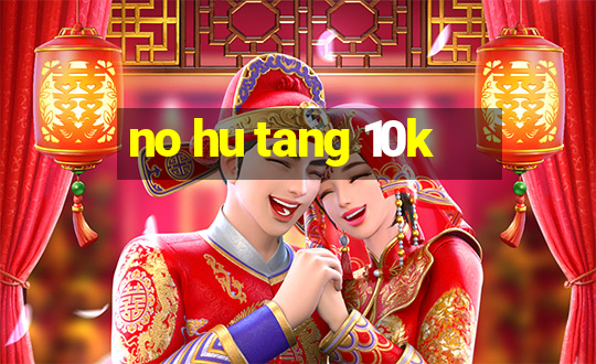 no hu tang 10k