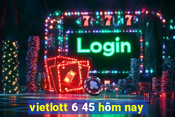 vietlott 6 45 hôm nay