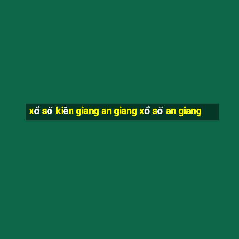 xổ số kiên giang an giang xổ số an giang