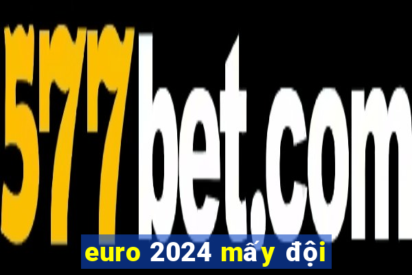 euro 2024 mấy đội