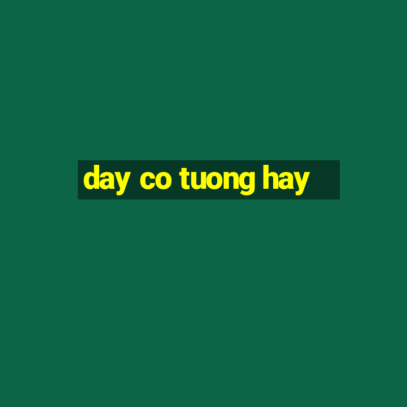 day co tuong hay