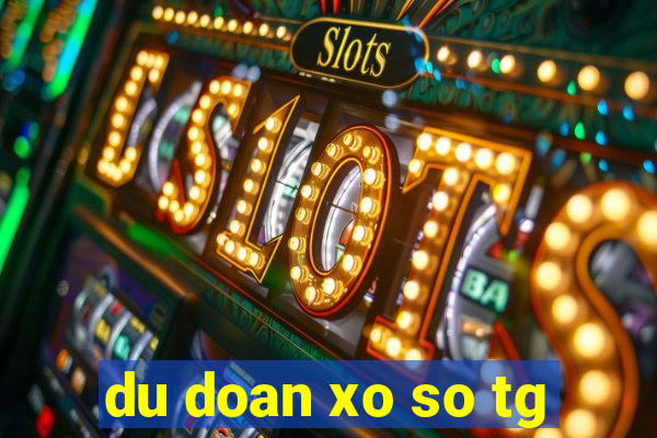 du doan xo so tg