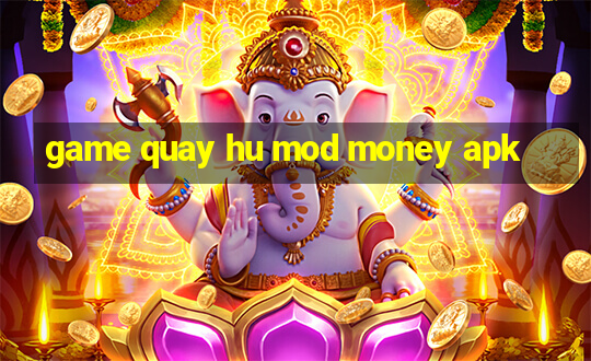 game quay hu mod money apk