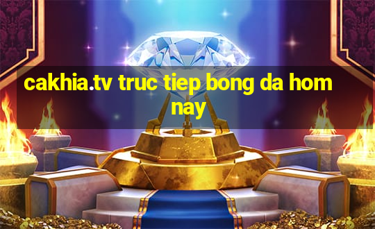 cakhia.tv truc tiep bong da hom nay