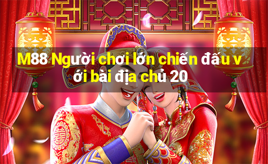 M88 Người chơi lớn chiến đấu với bài địa chủ 20