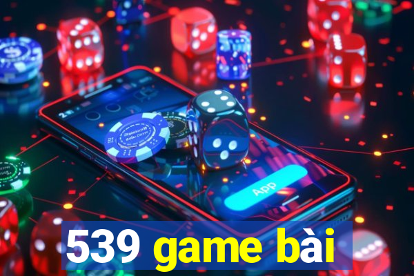 539 game bài