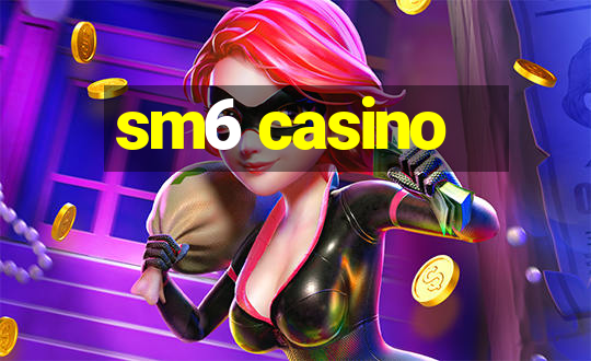 sm6 casino