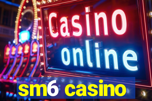 sm6 casino