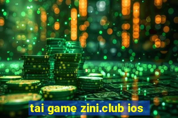 tai game zini.club ios