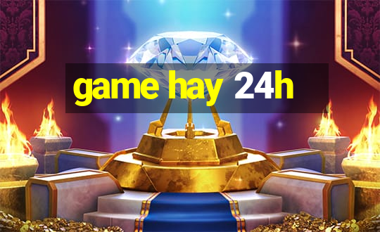 game hay 24h