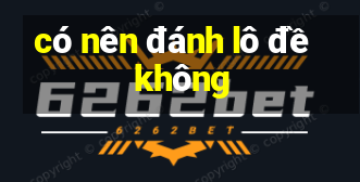 có nên đánh lô đề không