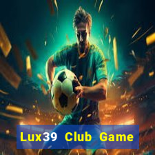 Lux39 Club Game Bài Binh 9 Cây