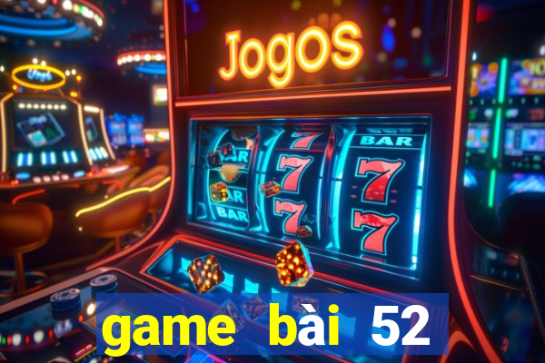 game bài 52 đổi thưởng