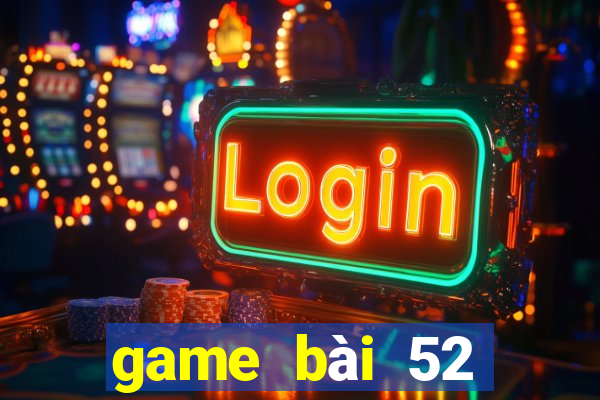 game bài 52 đổi thưởng