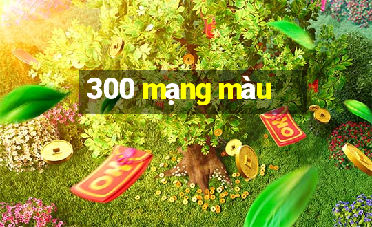 300 mạng màu