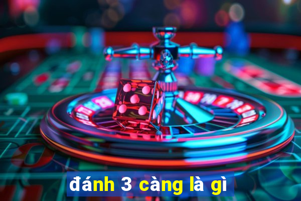 đánh 3 càng là gì