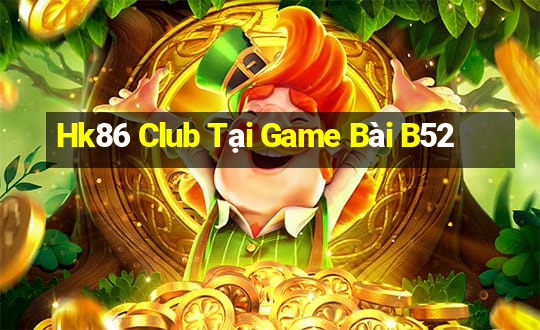 Hk86 Club Tại Game Bài B52