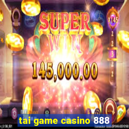 tai game casino 888