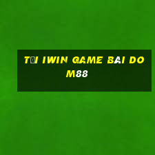 Tải Iwin Game Bài Dom88