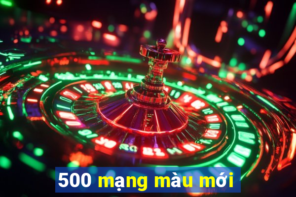 500 mạng màu mới