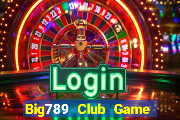 Big789 Club Game Bài Đổi Thưởng Uy Tín