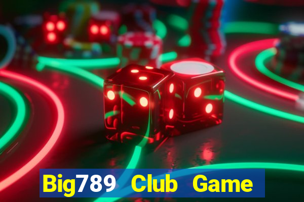 Big789 Club Game Bài Đổi Thưởng Uy Tín