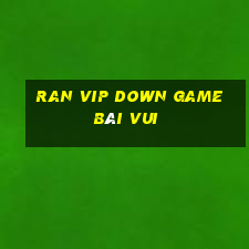 Ran Vip Down Game Bài Vui