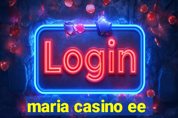 maria casino ee