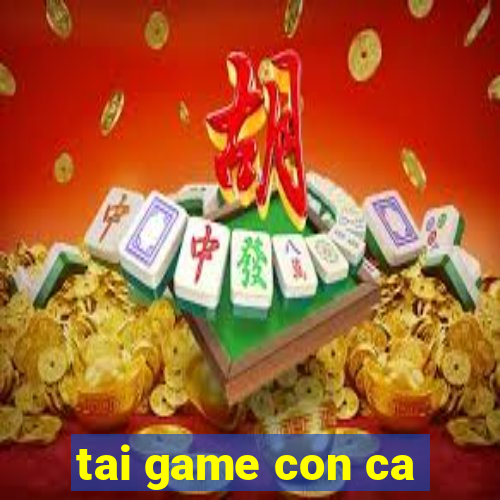 tai game con ca