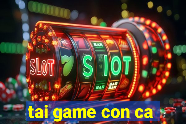 tai game con ca