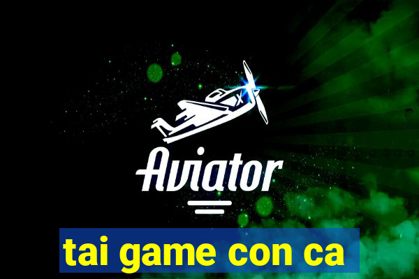 tai game con ca