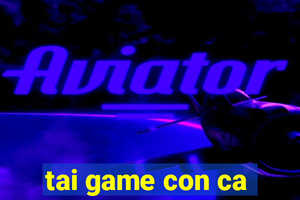 tai game con ca