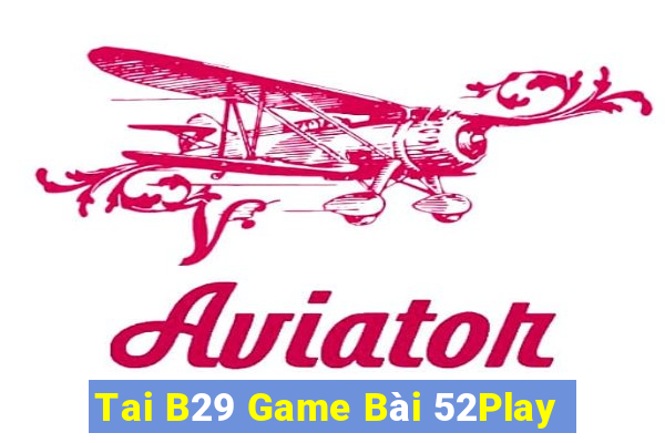 Tai B29 Game Bài 52Play