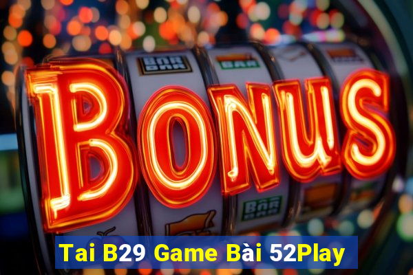 Tai B29 Game Bài 52Play