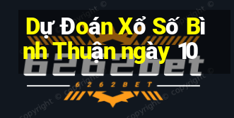 Dự Đoán Xổ Số Bình Thuận ngày 10