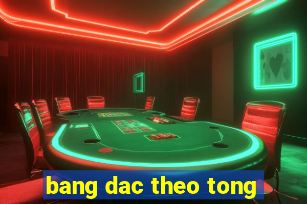 bang dac theo tong