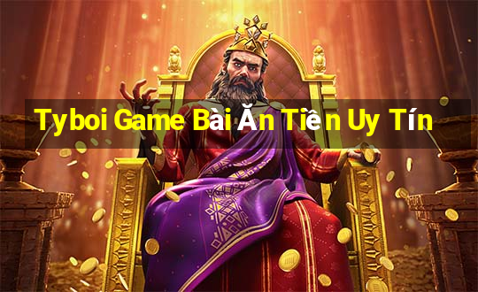 Tyboi Game Bài Ăn Tiền Uy Tín