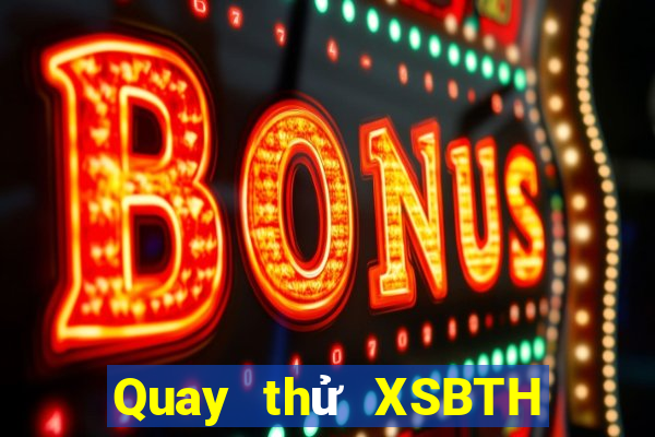 Quay thử XSBTH Thứ 2