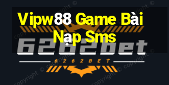 Vipw88 Game Bài Nạp Sms