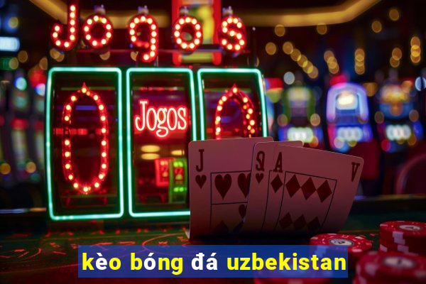 kèo bóng đá uzbekistan