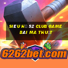 Siêu Hũ 52 Club Game Bài Ma Thuật