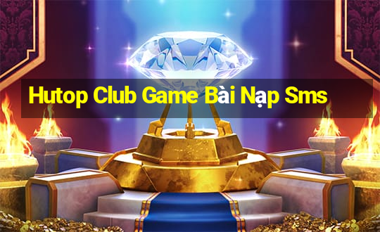 Hutop Club Game Bài Nạp Sms