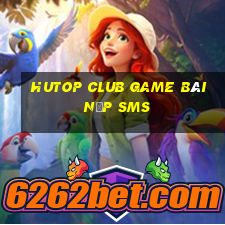 Hutop Club Game Bài Nạp Sms