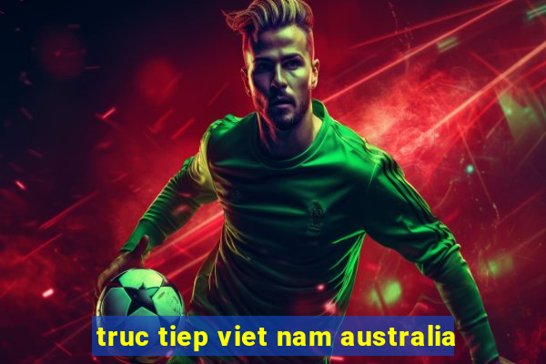 truc tiep viet nam australia