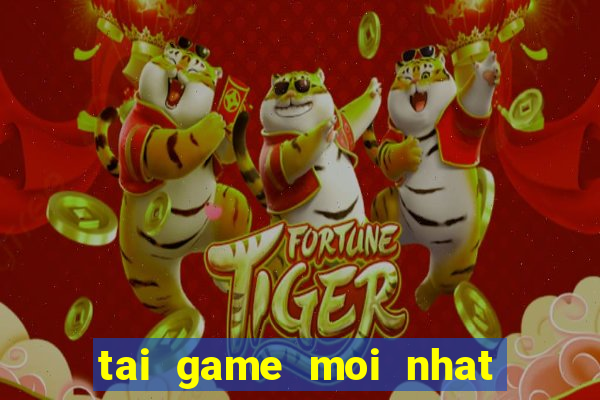 tai game moi nhat ve may