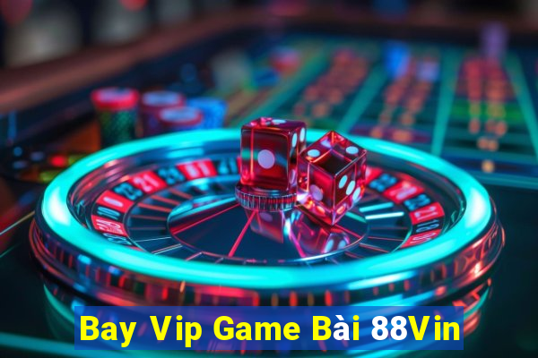 Bay Vip Game Bài 88Vin