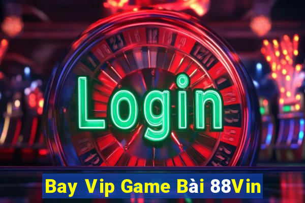 Bay Vip Game Bài 88Vin