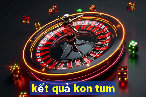 kết quả kon tum